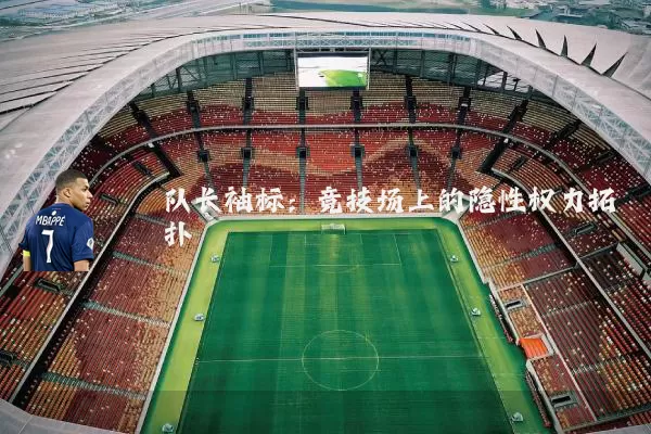 队长袖标:竞技场上的隐性权力拓扑