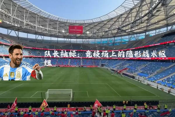 队长袖标:竞技场上的隐形战术枢纽