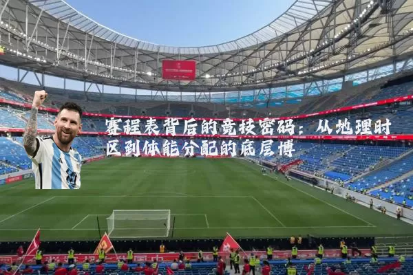 赛程表背后的竞技密码:从地理时区到体能分配的底层博弈
